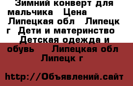 Зимний конверт для мальчика › Цена ­ 1 300 - Липецкая обл., Липецк г. Дети и материнство » Детская одежда и обувь   . Липецкая обл.,Липецк г.